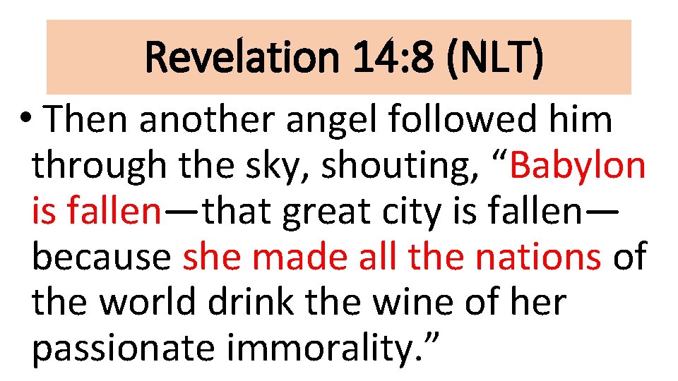 Revelation 14: 8 (NLT) • Then another angel followed him through the sky, shouting,