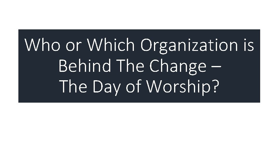 Who or Which Organization is Behind The Change – The Day of Worship? 