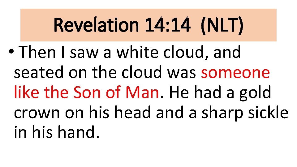 Revelation 14: 14 (NLT) • Then I saw a white cloud, and seated on