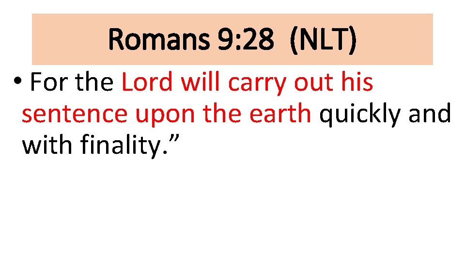 Romans 9: 28 (NLT) • For the Lord will carry out his sentence upon