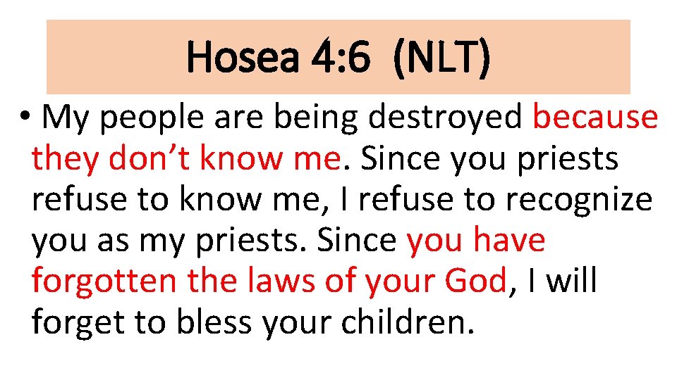 Hosea 4: 6 (NLT) • My people are being destroyed because they don’t know