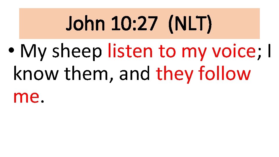 John 10: 27 (NLT) • My sheep listen to my voice; I know them,