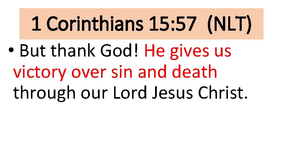 1 Corinthians 15: 57 (NLT) • But thank God! He gives us victory over