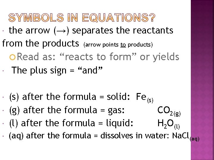 the arrow (→) separates the reactants from the products (arrow points to products) Read