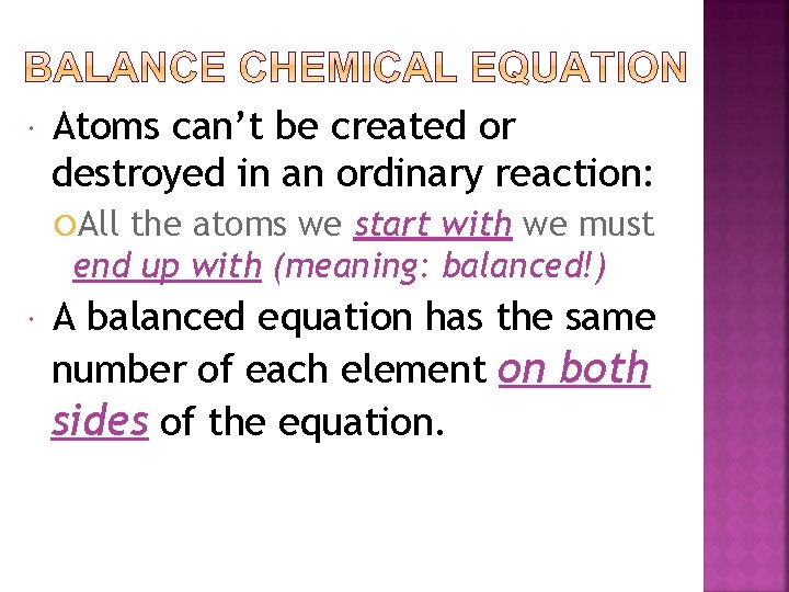 Atoms can’t be created or destroyed in an ordinary reaction: All the atoms