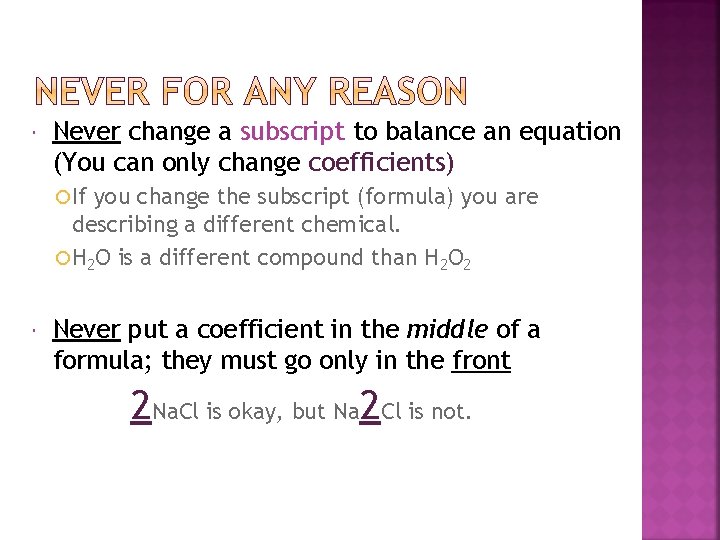  Never change a subscript to balance an equation (You can only change coefficients)