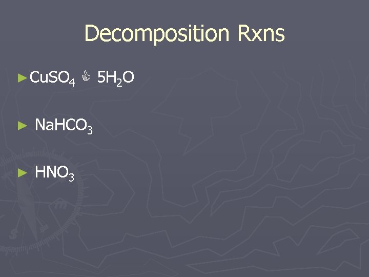 Decomposition Rxns ► Cu. SO 4 5 H 2 O ► Na. HCO 3
