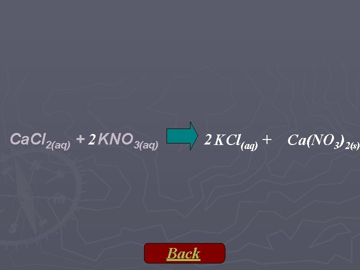 Ca. Cl 2(aq) + 2 KNO 3(aq) 2 KCl(aq) + Back Ca(NO 3)2(s) 
