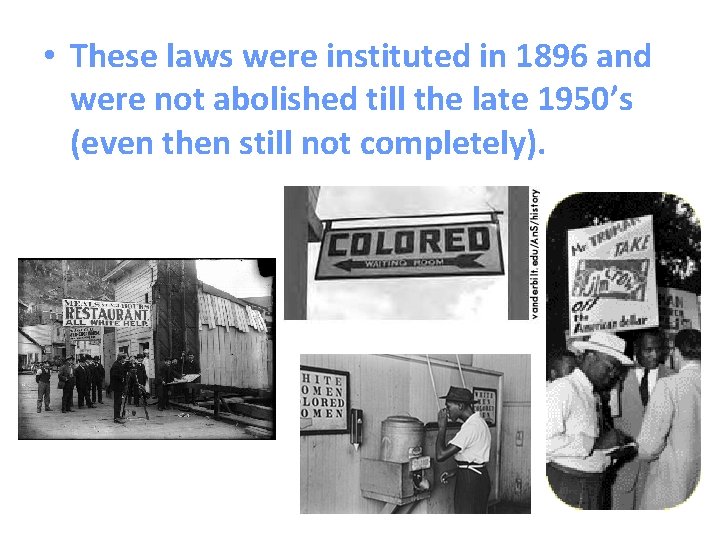  • These laws were instituted in 1896 and were not abolished till the