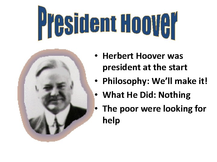  • Herbert Hoover was president at the start • Philosophy: We’ll make it!