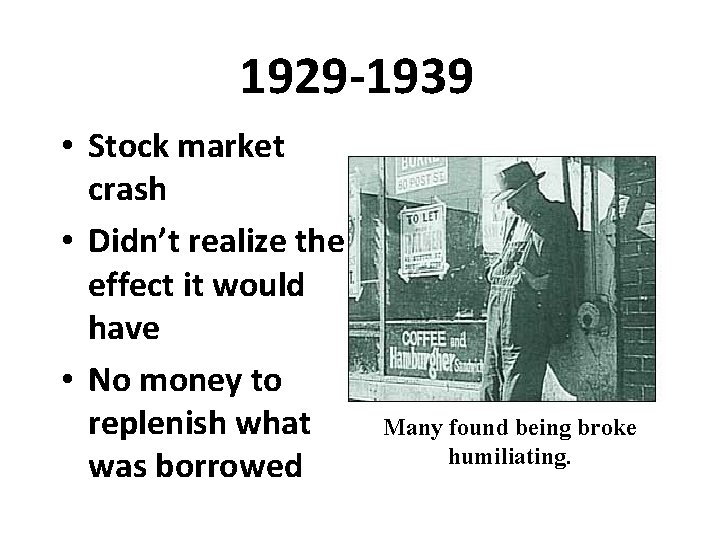 1929 -1939 • Stock market crash • Didn’t realize the effect it would have