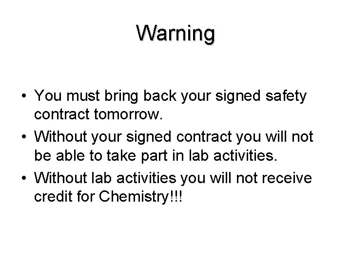 Warning • You must bring back your signed safety contract tomorrow. • Without your