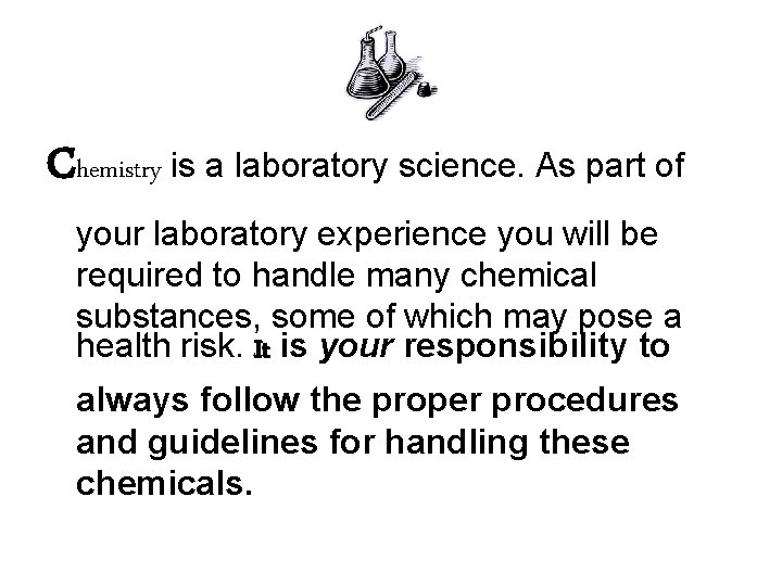 Chemistry is a laboratory science. As part of your laboratory experience you will be