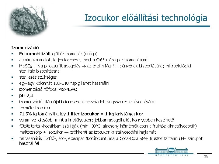 Izocukor előállítási technológia Izomerizáció § E: immobilizált glükóz izomeráz (drága) § alkalmazása előtt teljes