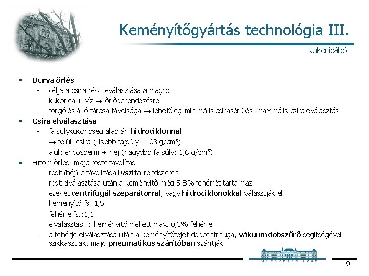 Keményítőgyártás technológia III. kukoricából § § § Durva őrlés célja a csíra rész leválasztása Keményítőgyártás technológia III. kukoricából § § § Durva őrlés célja a csíra rész leválasztása