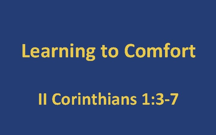 Learning to Comfort II Corinthians 1: 3 -7 