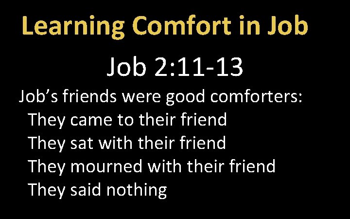 Learning Comfort in Job 2: 11 -13 Job’s friends were good comforters: They came