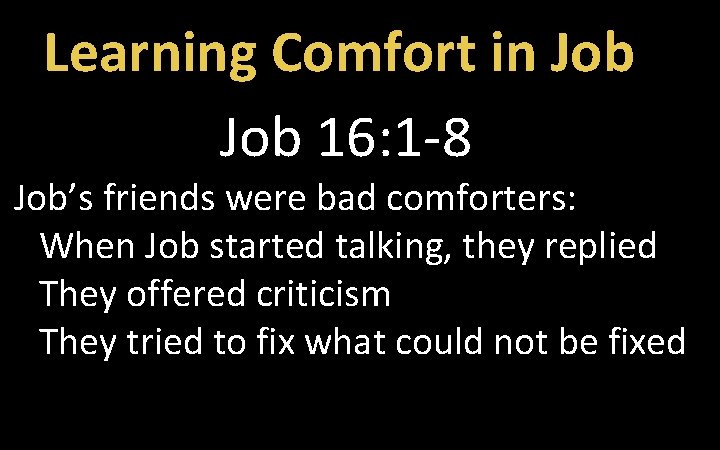 Learning Comfort in Job 16: 1 -8 Job’s friends were bad comforters: When Job