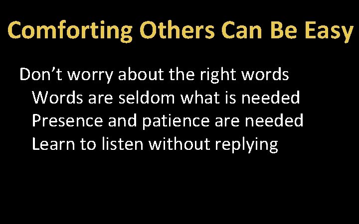 Comforting Others Can Be Easy Don’t worry about the right words Words are seldom