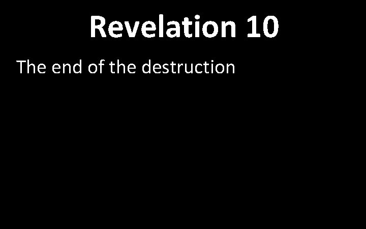 Revelation 10 The end of the destruction 