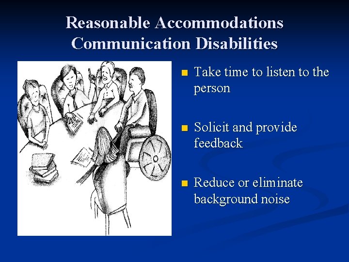 Reasonable Accommodations Communication Disabilities n Take time to listen to the person n Solicit