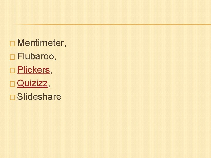 � Mentimeter, � Flubaroo, � Plickers, � Quizizz, � Slideshare 