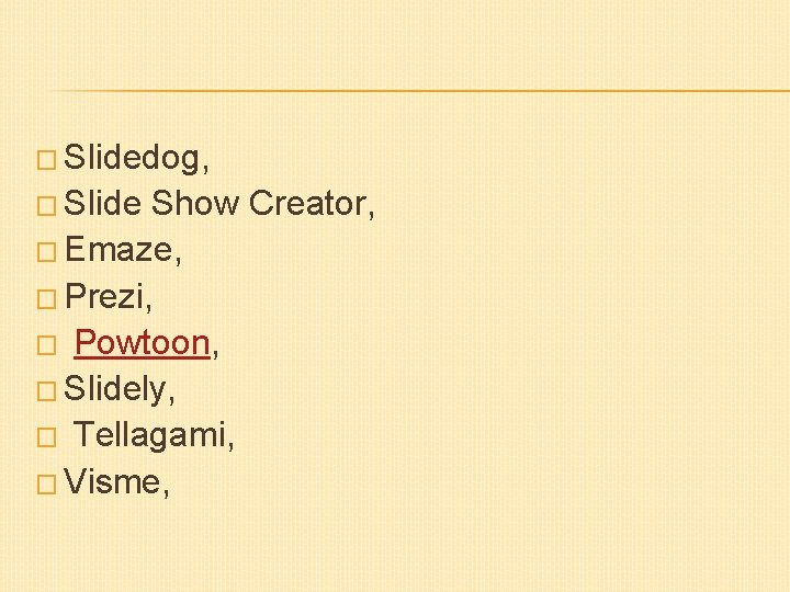 � Slidedog, � Slide Show Creator, � Emaze, � Prezi, � Powtoon, � Slidely,