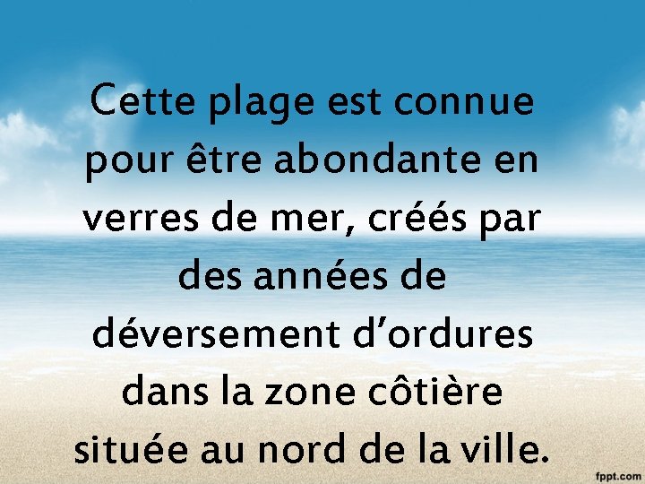 Cette plage est connue pour être abondante en verres de mer, créés par des