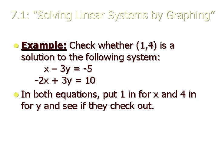 7. 1: “Solving Linear Systems by Graphing” l Example: Check whether (1, 4) is