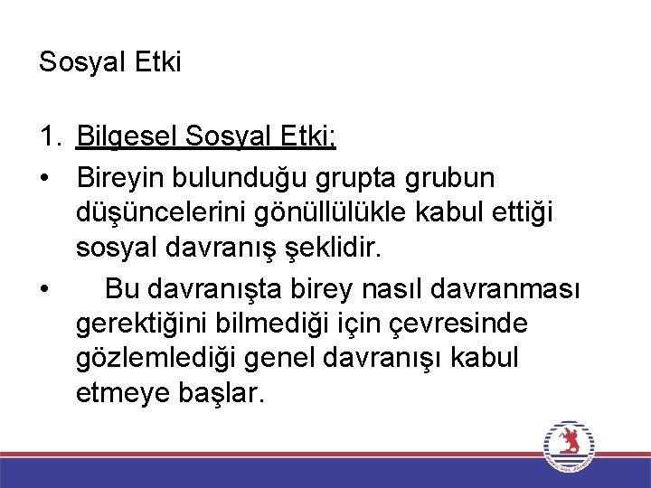 Sosyal Etki 1. Bilgesel Sosyal Etki; • Bireyin bulunduğu grupta grubun düşüncelerini gönüllülükle kabul