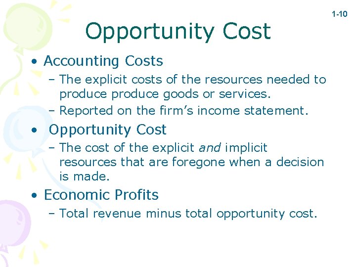 Opportunity Cost • Accounting Costs – The explicit costs of the resources needed to