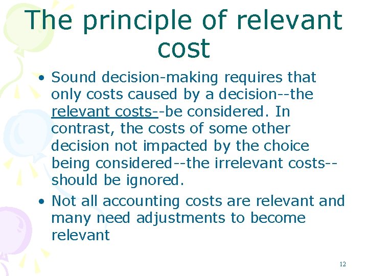 The principle of relevant cost • Sound decision-making requires that only costs caused by