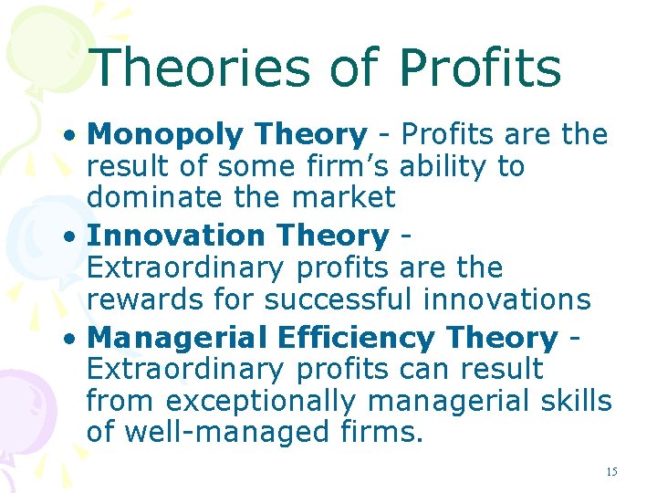 Theories of Profits • Monopoly Theory - Profits are the result of some firm’s