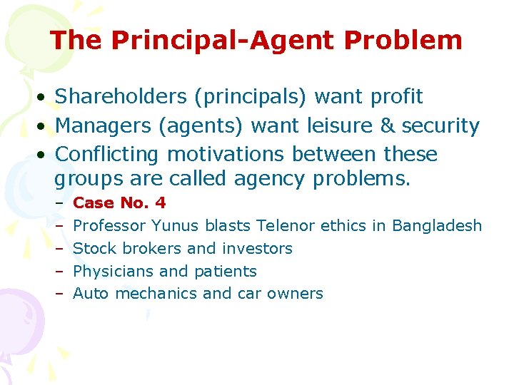 The Principal-Agent Problem • Shareholders (principals) want profit • Managers (agents) want leisure &