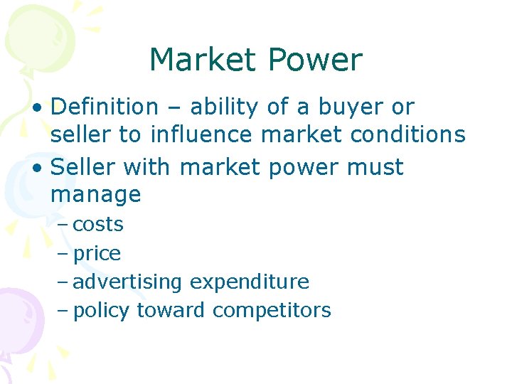 Market Power • Definition – ability of a buyer or seller to influence market