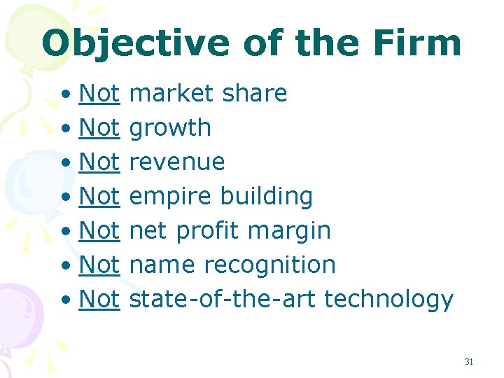 Objective of the Firm • Not • Not market share growth revenue empire building