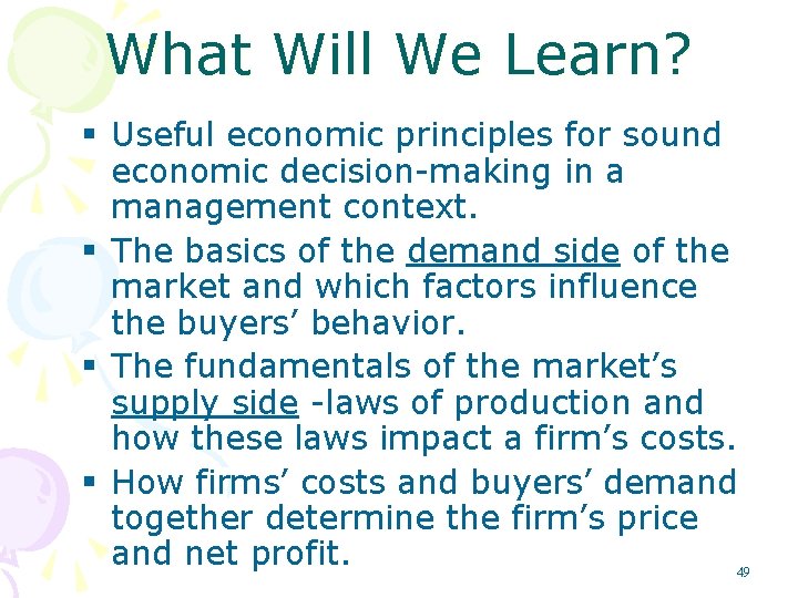 What Will We Learn? § Useful economic principles for sound economic decision-making in a