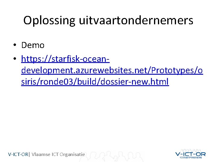 Oplossing uitvaartondernemers • Demo • https: //starfisk-oceandevelopment. azurewebsites. net/Prototypes/o siris/ronde 03/build/dossier-new. html V-ICT-OR| Vlaamse