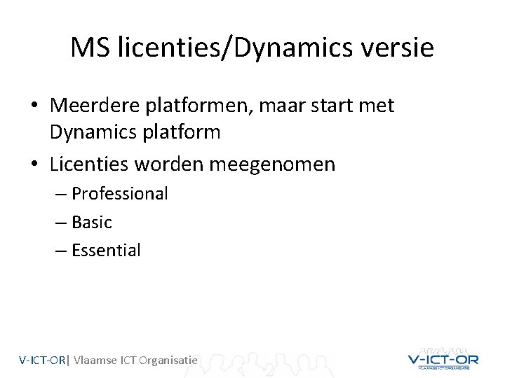 MS licenties/Dynamics versie • Meerdere platformen, maar start met Dynamics platform • Licenties worden