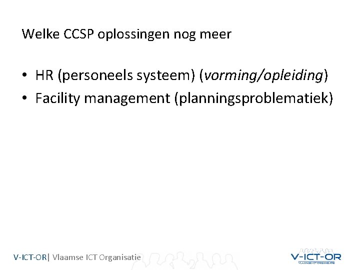 Welke CCSP oplossingen nog meer • HR (personeels systeem) (vorming/opleiding) • Facility management (planningsproblematiek)