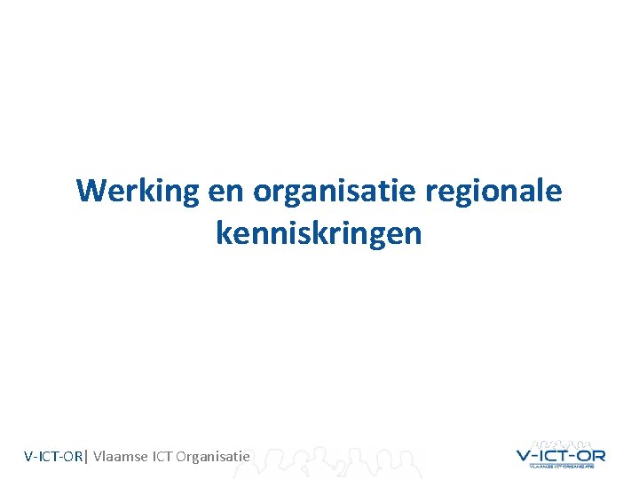 Werking en organisatie regionale kenniskringen V-ICT-OR| Vlaamse ICT Organisatie 