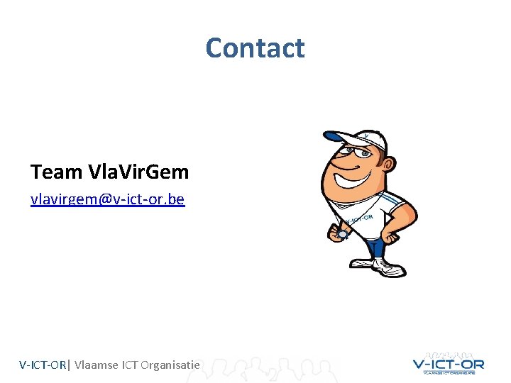 Contact Team Vla. Vir. Gem vlavirgem@v-ict-or. be V-ICT-OR| Vlaamse ICT Organisatie 