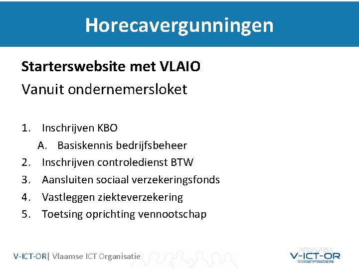 Horecavergunningen Starterswebsite met VLAIO Vanuit ondernemersloket 1. Inschrijven KBO A. Basiskennis bedrijfsbeheer 2. Inschrijven