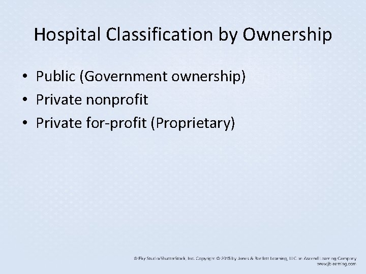 Hospital Classification by Ownership • Public (Government ownership) • Private nonprofit • Private for-profit