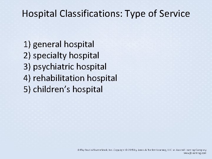 Hospital Classifications: Type of Service 1) general hospital 2) specialty hospital 3) psychiatric hospital