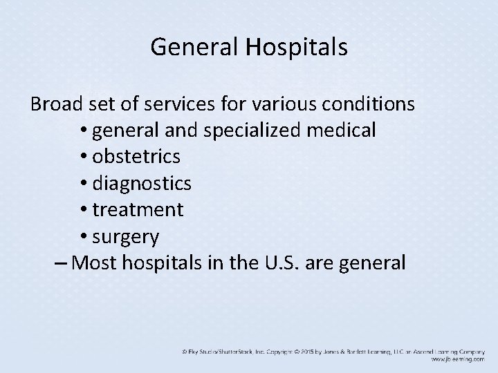 General Hospitals Broad set of services for various conditions • general and specialized medical