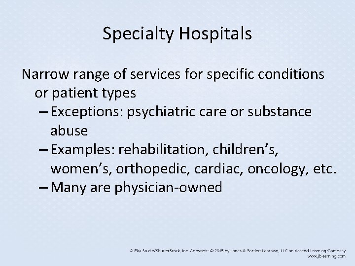 Specialty Hospitals Narrow range of services for specific conditions or patient types – Exceptions: