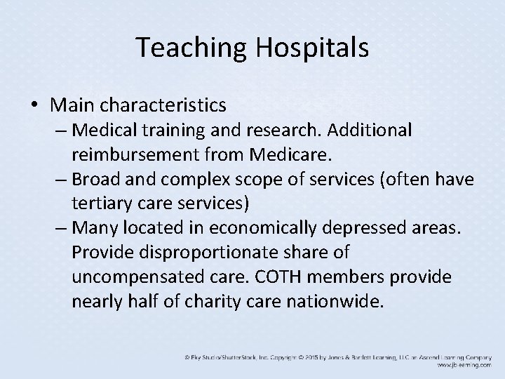 Teaching Hospitals • Main characteristics – Medical training and research. Additional reimbursement from Medicare.