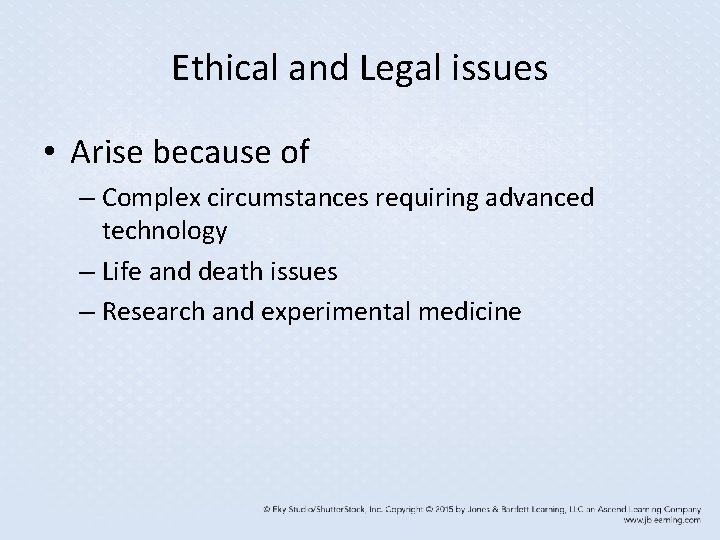 Ethical and Legal issues • Arise because of – Complex circumstances requiring advanced technology