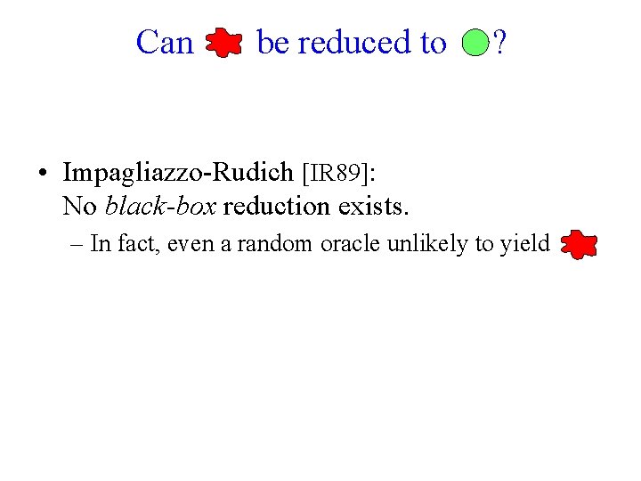 Can be reduced to ? • Impagliazzo-Rudich [IR 89]: No black-box reduction exists. –